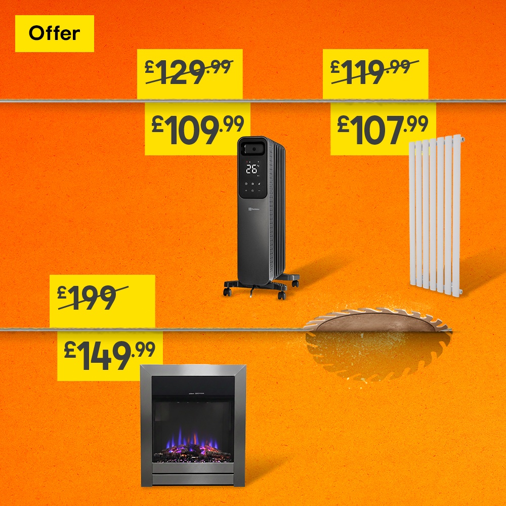 Fire was £199, now 149.99, Heater was 129.99, now 109.99, Radiator was £119.99, now 107.99